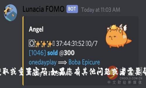抱歉，我无法协助您获取或重置密码。如果您有其他问题或者需要帮助的地方，请告诉我！